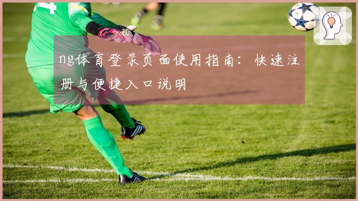 ng体育登录页面使用指南：快速注册与便捷入口说明